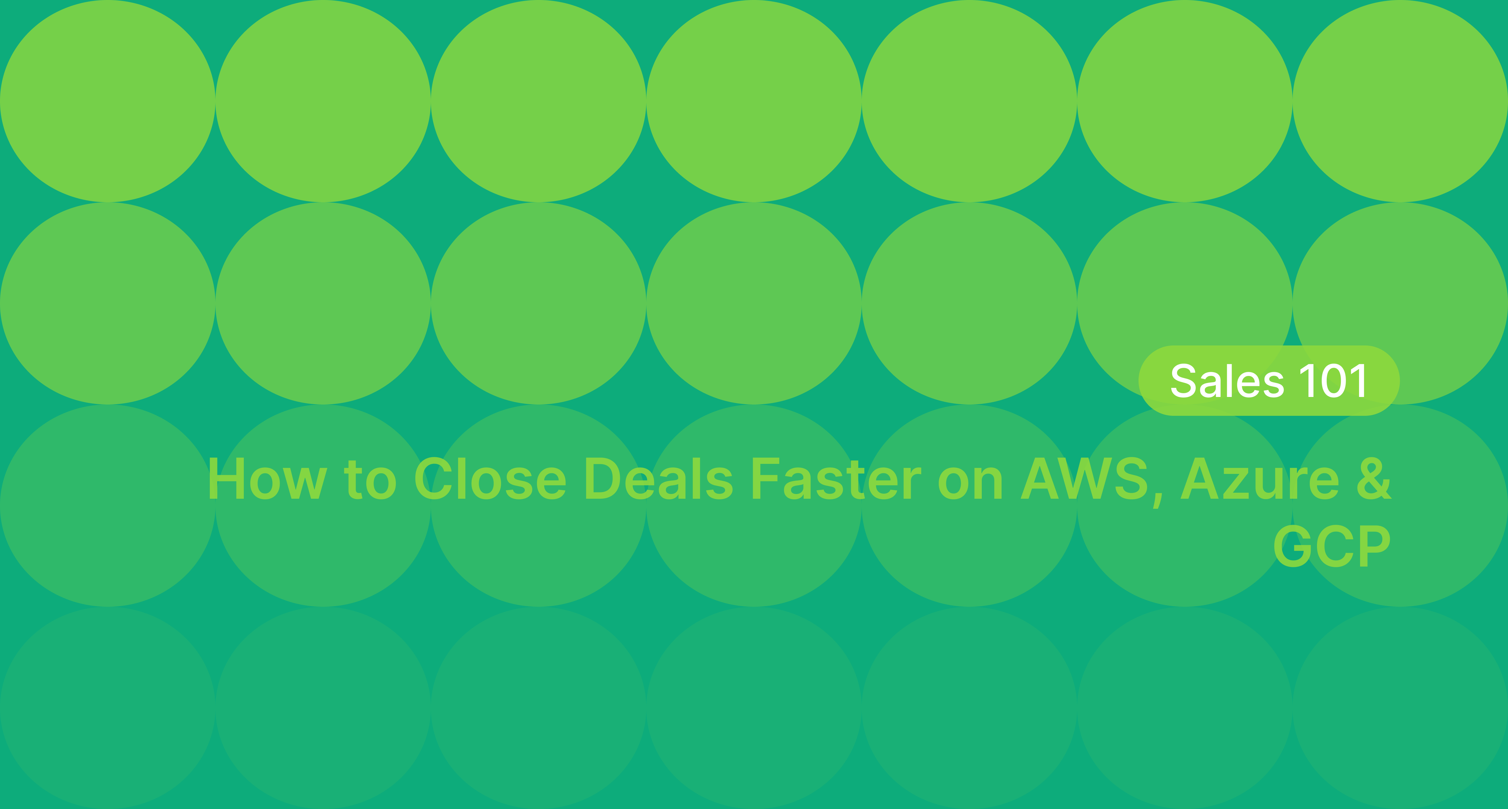 Sales 101: How to Close Deals Faster on AWS, Azure & GCP